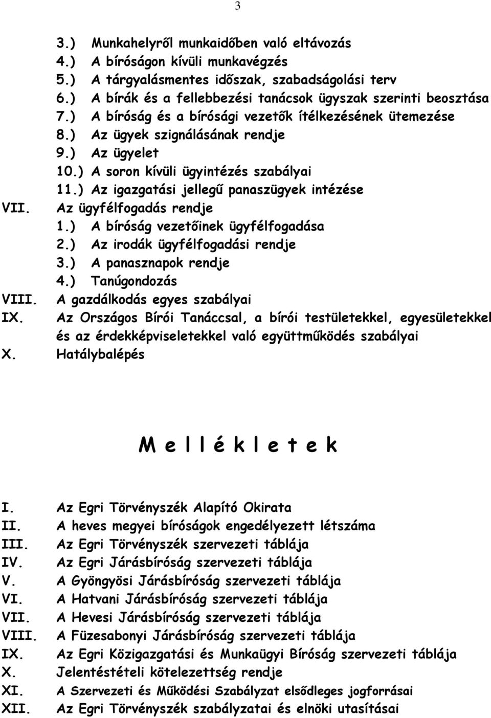 Az ügyfélfogadás rendje 1.) A bíróság vezetőinek ügyfélfogadása 2.) Az irodák ügyfélfogadási rendje 3.) A panasznapok rendje 4.) Tanúgondozás VIII. A gazdálkodás egyes szabályai IX.