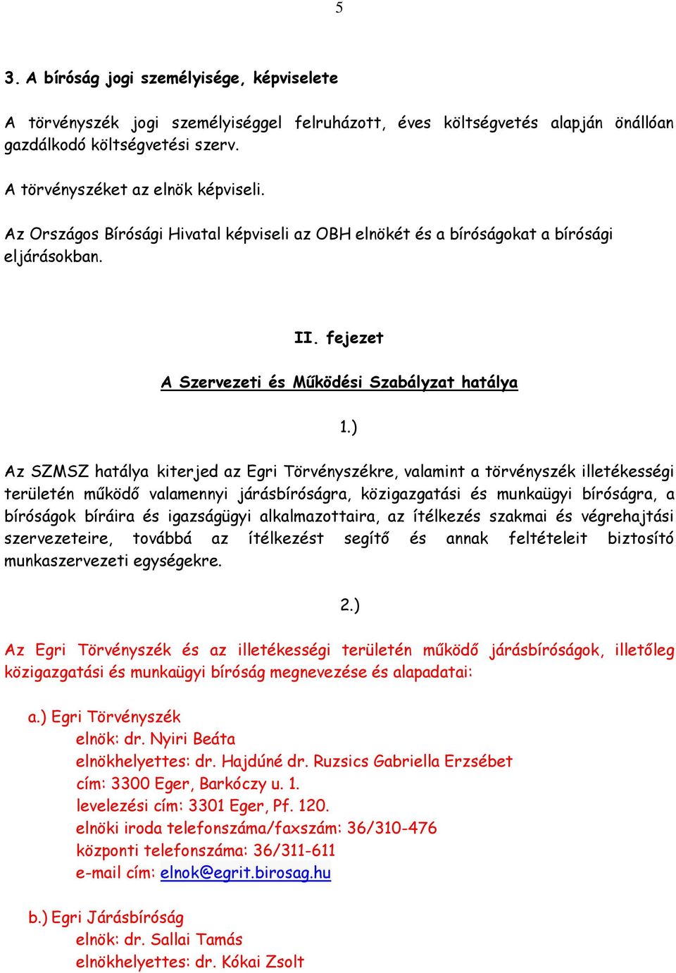 ) Az SZMSZ hatálya kiterjed az Egri Törvényszékre, valamint a törvényszék illetékességi területén működő valamennyi járásbíróságra, közigazgatási és munkaügyi bíróságra, a bíróságok bíráira és