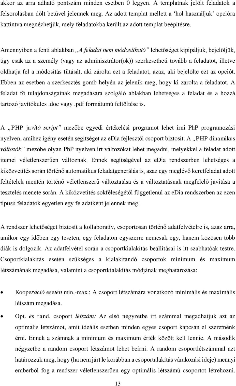Amennyiben a fenti ablakban A feladat nem módosítható lehetőséget kipipáljuk, bejelöljük, úgy csak az a személy (vagy az adminisztrátor(ok)) szerkesztheti tovább a feladatot, illetve oldhatja fel a