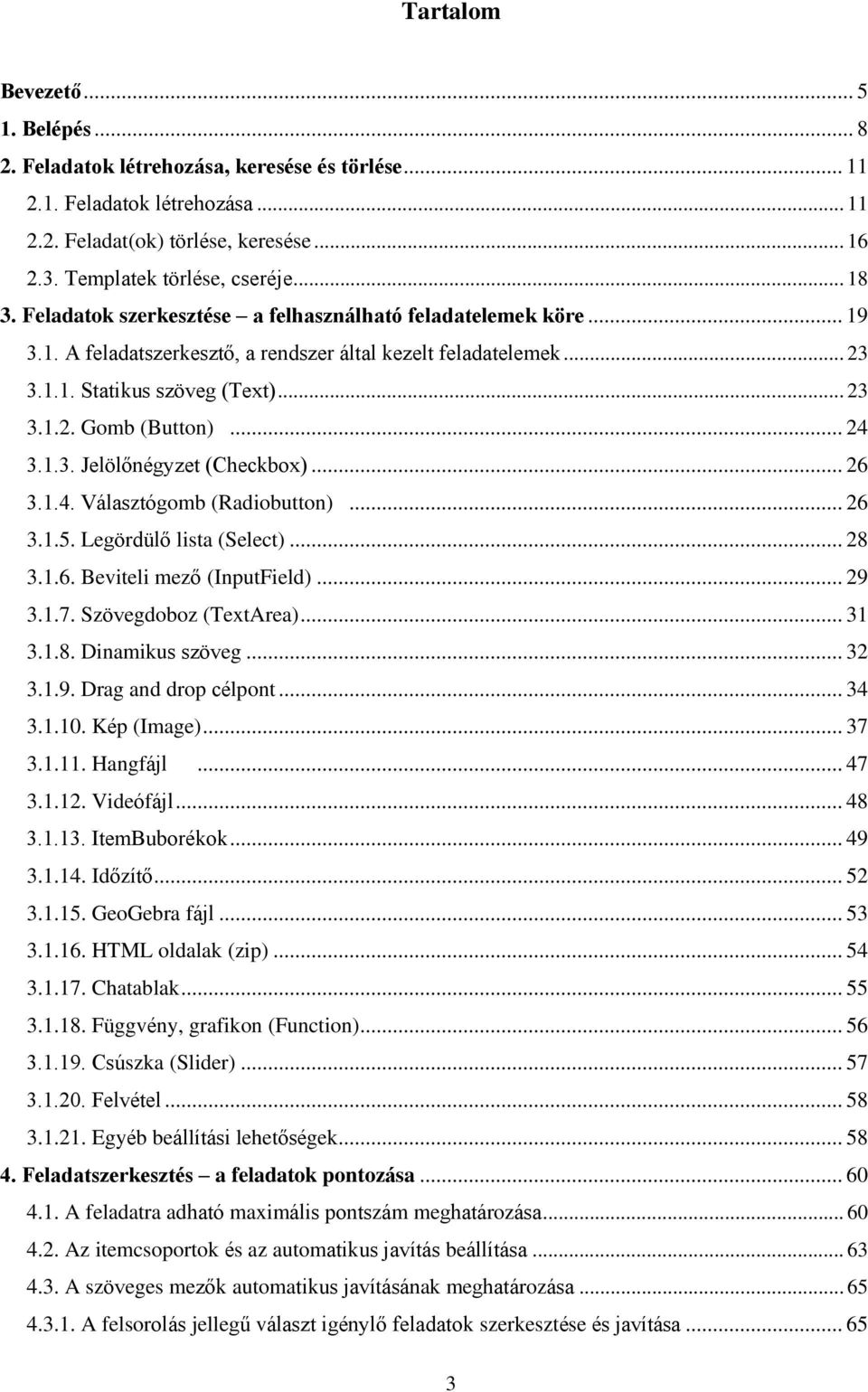 .. 24 3.1.3. Jelölőnégyzet (Checkbox)... 26 3.1.4. Választógomb (Radiobutton)... 26 3.1.5. Legördülő lista (Select)... 28 3.1.6. Beviteli mező (InputField)... 29 3.1.7. Szövegdoboz (TextArea)... 31 3.