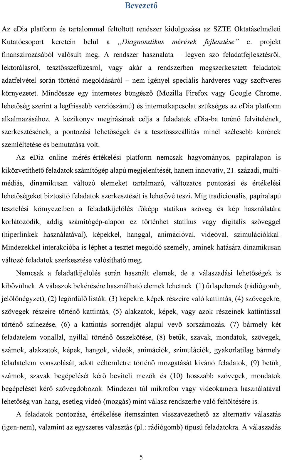 A rendszer használata legyen szó feladatfejlesztésről, lektorálásról, tesztösszefűzésről, vagy akár a rendszerben megszerkesztett feladatok adatfelvétel során történő megoldásáról nem igényel