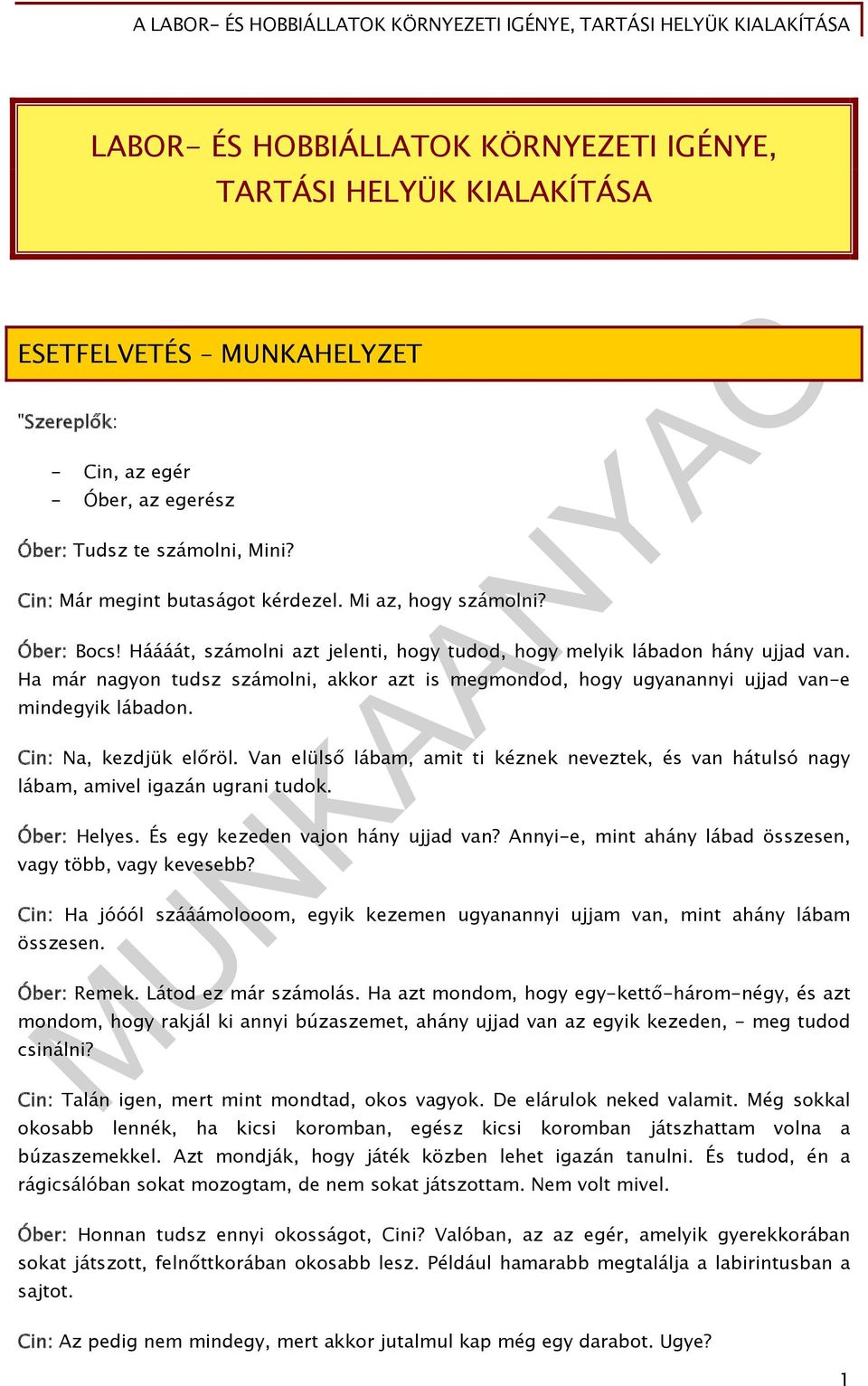 Ha már nagyon tudsz számolni, akkor azt is megmondod, hogy ugyanannyi ujjad van-e mindegyik lábadon. Cin: Na, kezdjük előröl.