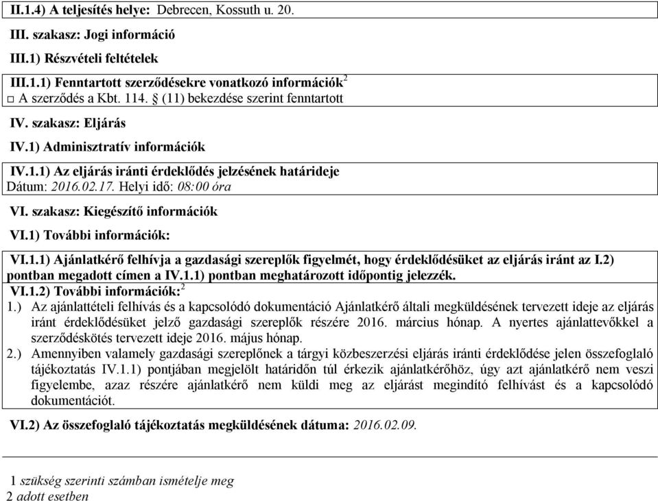 szakasz: Kiegészítő információk VI.1) További információk: VI.1.1) Ajánlatkérő felhívja a gazdasági szereplők figyelmét, hogy érdeklődésüket az eljárás iránt az I.2) pontban megadott címen a IV.1.1) pontban meghatározott időpontig jelezzék.