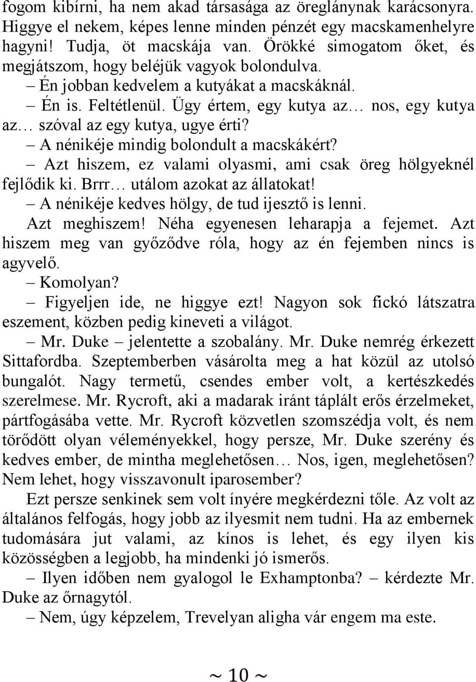 Ügy értem, egy kutya az nos, egy kutya az szóval az egy kutya, ugye érti? A nénikéje mindig bolondult a macskákért? Azt hiszem, ez valami olyasmi, ami csak öreg hölgyeknél fejlődik ki.