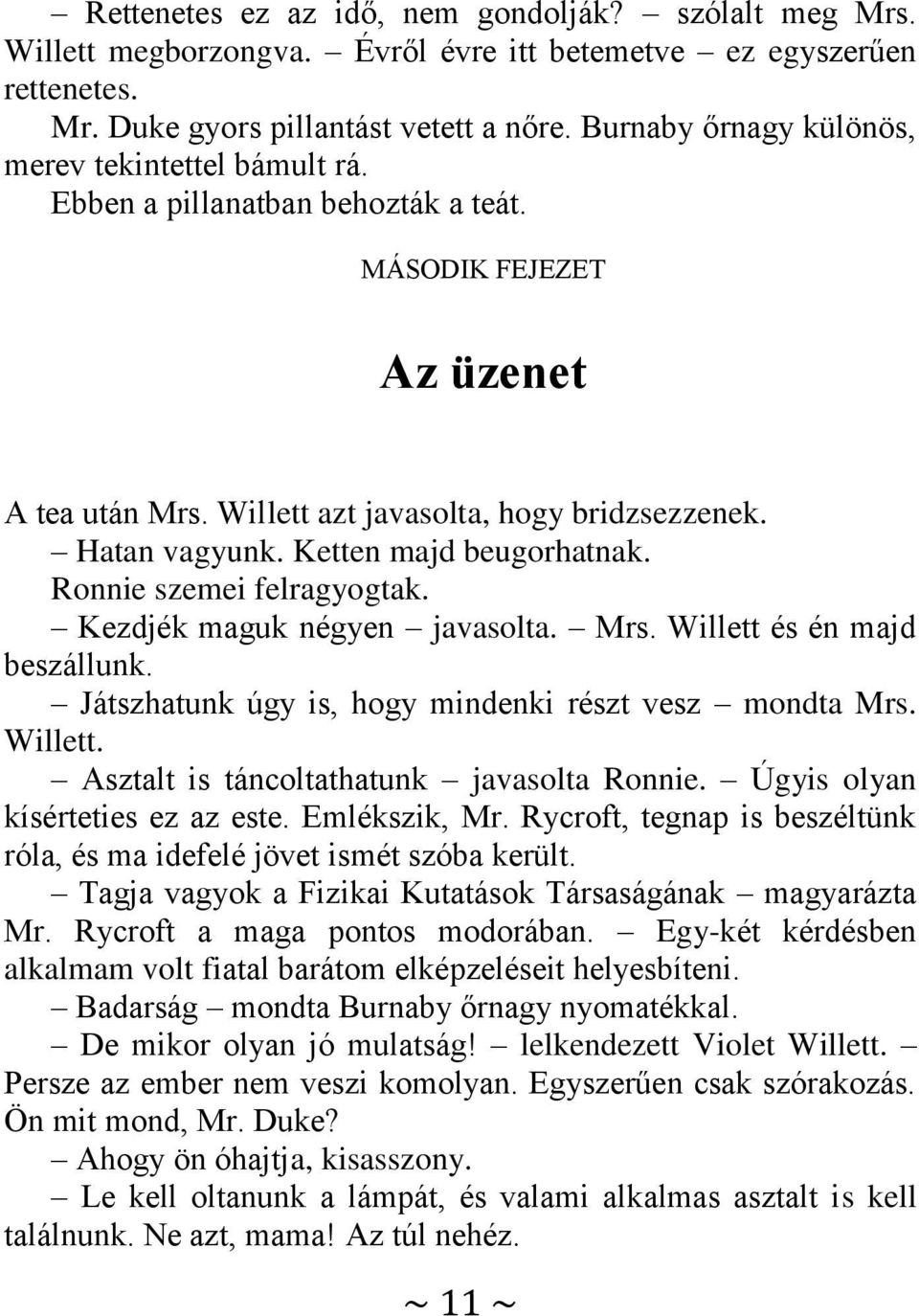 Ketten majd beugorhatnak. Ronnie szemei felragyogtak. Kezdjék maguk négyen javasolta. Mrs. Willett és én majd beszállunk. Játszhatunk úgy is, hogy mindenki részt vesz mondta Mrs. Willett. Asztalt is táncoltathatunk javasolta Ronnie.