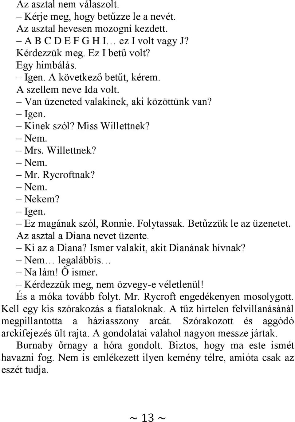 Folytassak. Betűzzük le az üzenetet. Az asztal a Diana nevet üzente. Ki az a Diana? Ismer valakit, akit Dianának hívnak? Nem legalábbis Na lám! Ő ismer. Kérdezzük meg, nem özvegy-e véletlenül!