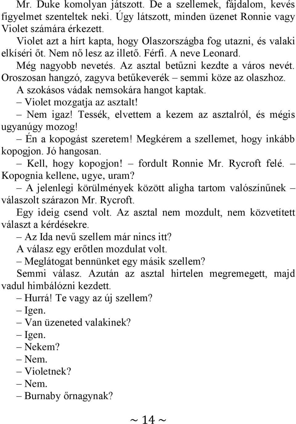 Oroszosan hangzó, zagyva betűkeverék semmi köze az olaszhoz. A szokásos vádak nemsokára hangot kaptak. Violet mozgatja az asztalt! Nem igaz!