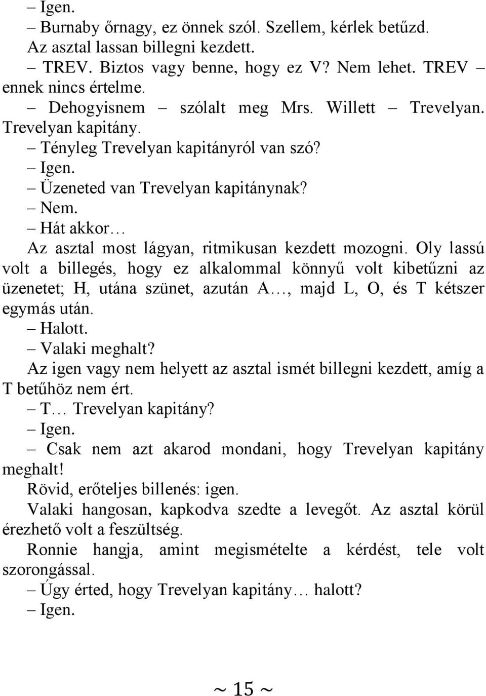 Oly lassú volt a billegés, hogy ez alkalommal könnyű volt kibetűzni az üzenetet; H, utána szünet, azután A, majd L, O, és T kétszer egymás után. Halott. Valaki meghalt?