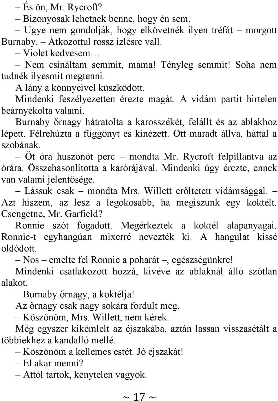 Burnaby őrnagy hátratolta a karosszékét, felállt és az ablakhoz lépett. Félrehúzta a függönyt és kinézett. Ott maradt állva, háttal a szobának. Öt óra huszonöt perc mondta Mr.