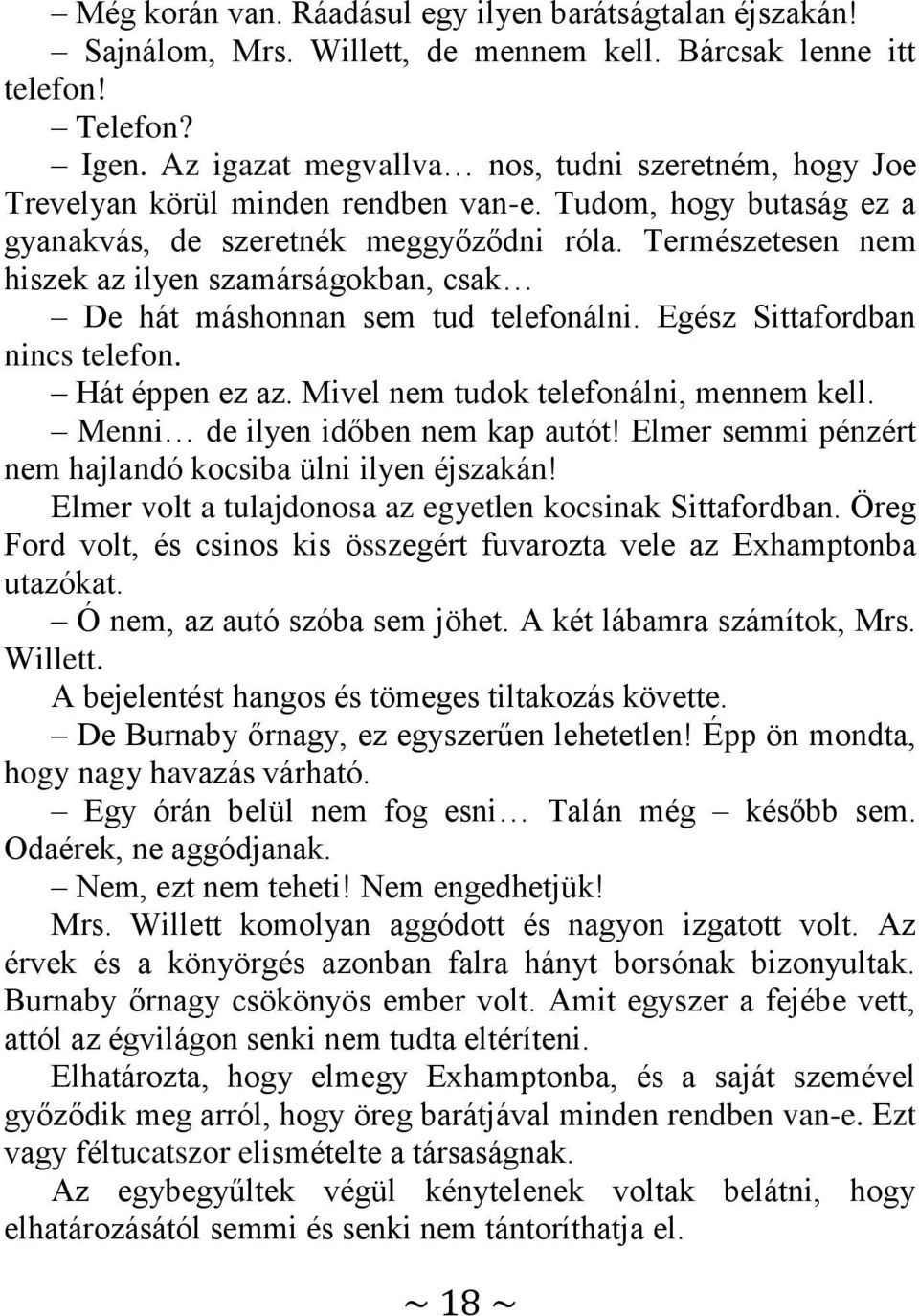 Természetesen nem hiszek az ilyen szamárságokban, csak De hát máshonnan sem tud telefonálni. Egész Sittafordban nincs telefon. Hát éppen ez az. Mivel nem tudok telefonálni, mennem kell.