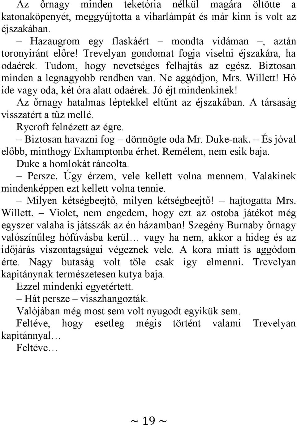 Hó ide vagy oda, két óra alatt odaérek. Jó éjt mindenkinek! Az őrnagy hatalmas léptekkel eltűnt az éjszakában. A társaság visszatért a tűz mellé. Rycroft felnézett az égre.