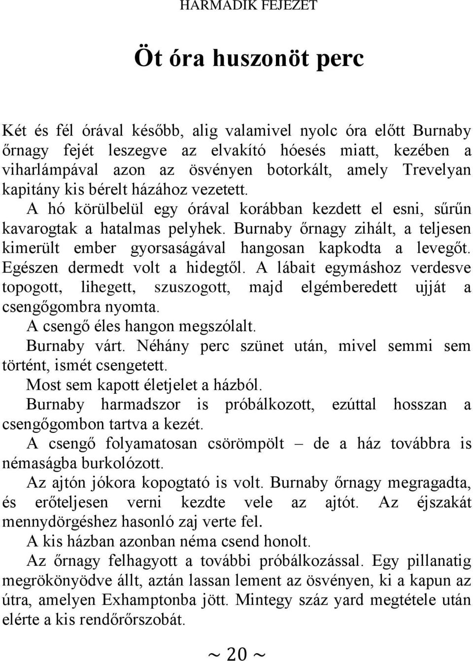 Burnaby őrnagy zihált, a teljesen kimerült ember gyorsaságával hangosan kapkodta a levegőt. Egészen dermedt volt a hidegtől.