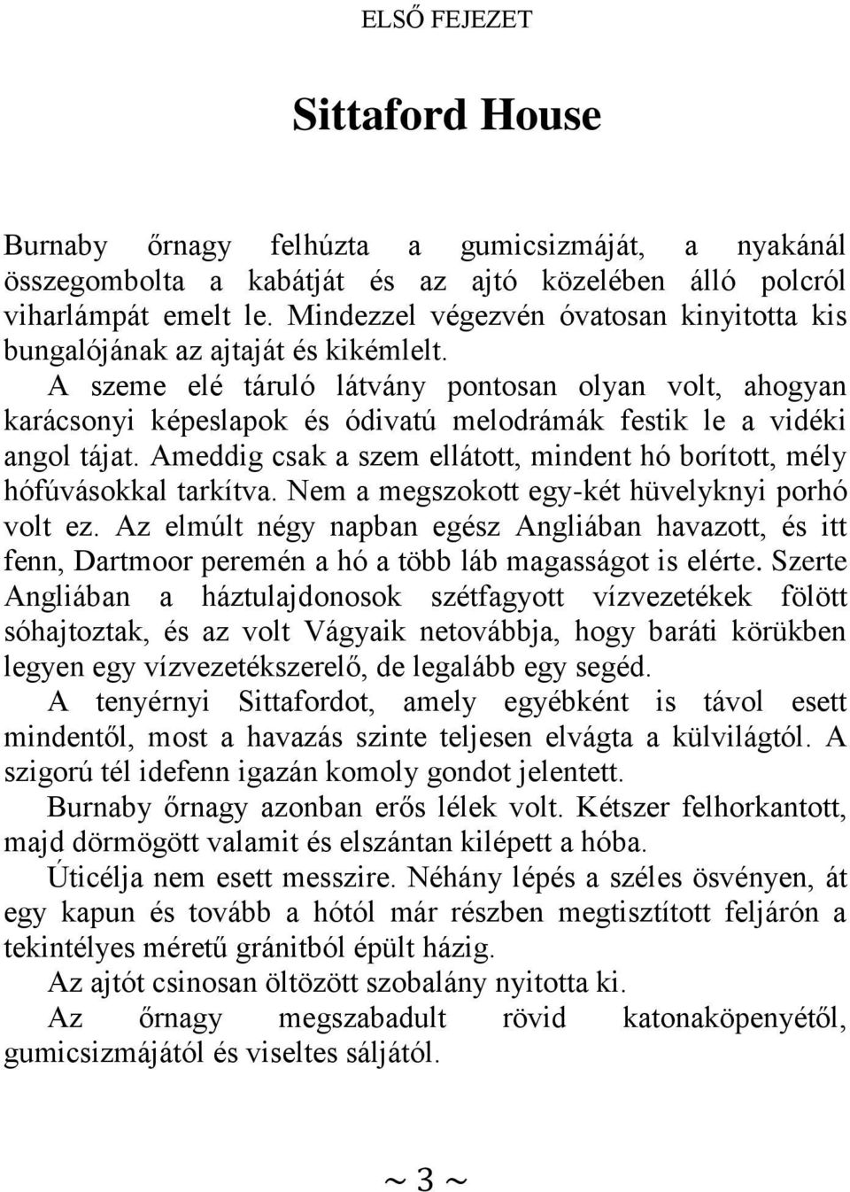 A szeme elé táruló látvány pontosan olyan volt, ahogyan karácsonyi képeslapok és ódivatú melodrámák festik le a vidéki angol tájat.