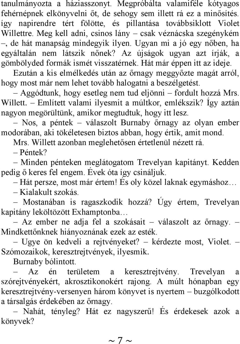 Ugyan mi a jó egy nőben, ha egyáltalán nem látszik nőnek? Az újságok ugyan azt írják, a gömbölyded formák ismét visszatérnek. Hát már éppen itt az ideje.