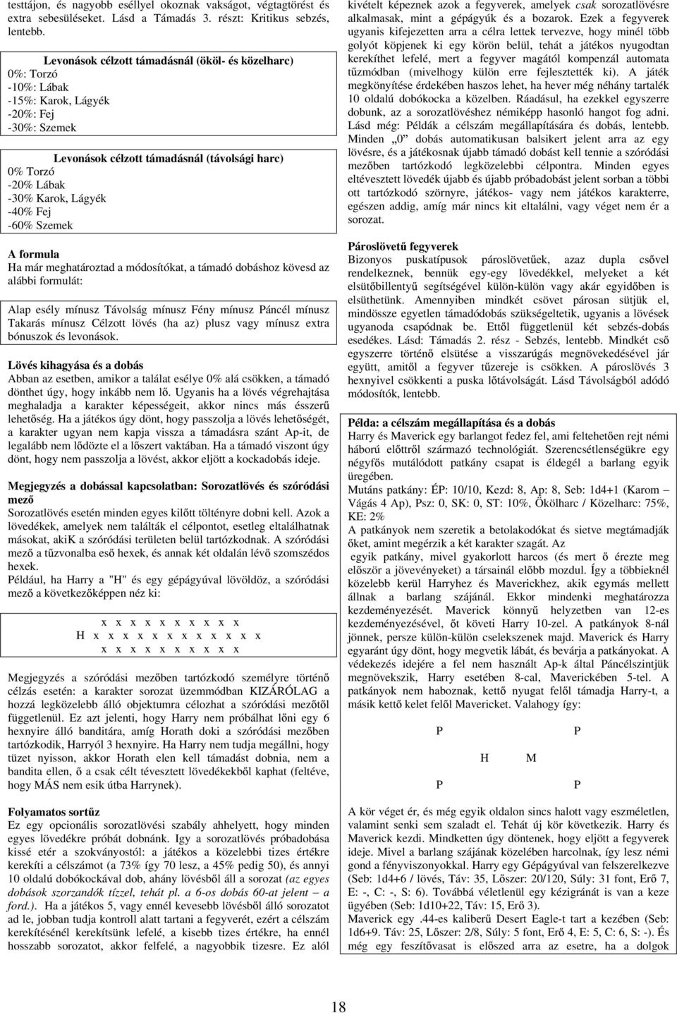 -40% Fej -60% Szemek A formula Ha már meghatároztad a módosítókat, a támadó dobáshoz kövesd az alábbi formulát: Alap esély mínusz Távolság mínusz Fény mínusz Páncél mínusz Takarás mínusz Célzott