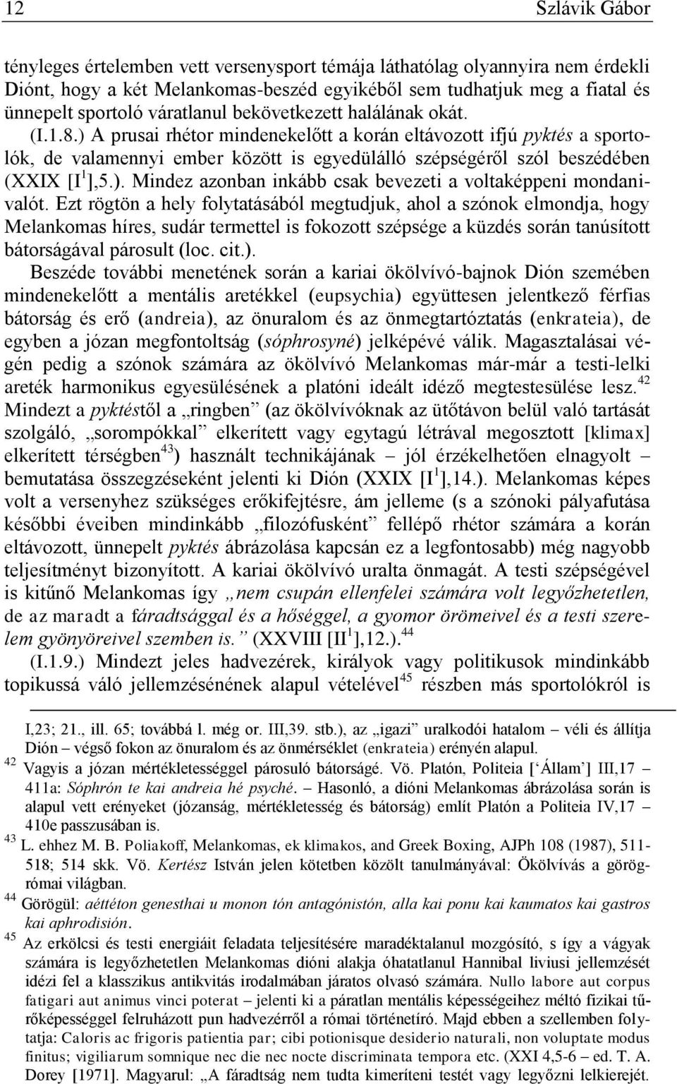 ) A prusai rhétor mindenekelőtt a korán eltávozott ifjú pyktés a sportolók, de valamennyi ember között is egyedülálló szépségéről szól beszédében (XXIX [I 1 ],5.). Mindez azonban inkább csak bevezeti a voltaképpeni mondanivalót.