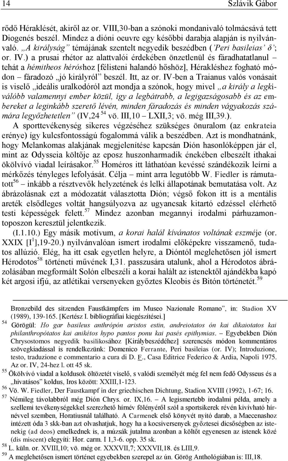 ) a prusai rhétor az alattvalói érdekében önzetlenül és fáradhatatlanul tehát a hémitheos héróshoz [félisteni halandó hőshöz], Hérakléshez fogható módon fáradozó jó királyról beszél. Itt, az or.