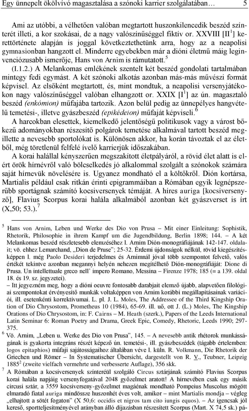 Minderre egyebekben már a dióni életmű máig leginvenciózusabb ismerője, Hans von Arnim is rámutatott. 5 (I.1.2.) A Melankomas emlékének szentelt két beszéd gondolati tartalmában mintegy fedi egymást.