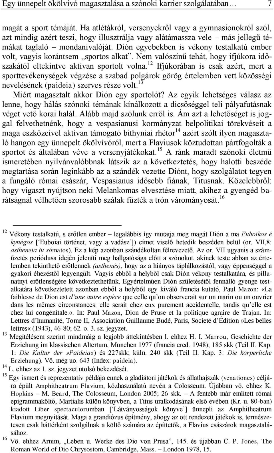 Dión egyebekben is vékony testalkatú ember volt, vagyis korántsem sportos alkat. Nem valószínű tehát, hogy ifjúkora időszakától eltekintve aktívan sportolt volna.