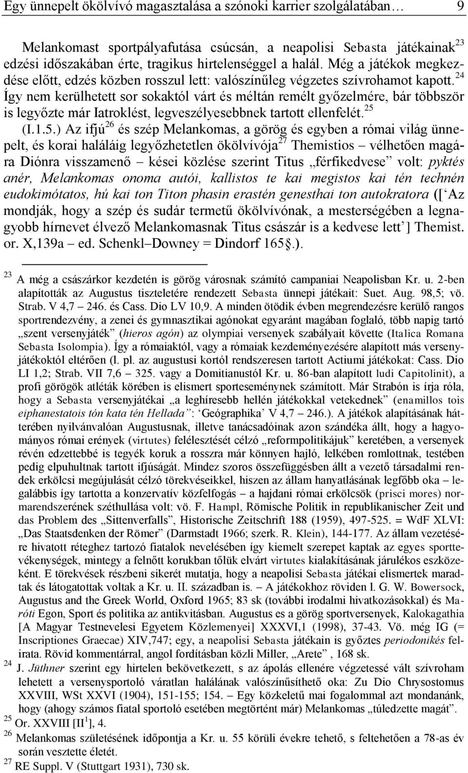 24 Így nem kerülhetett sor sokaktól várt és méltán remélt győzelmére, bár többször is legyőzte már Iatroklést, legveszélyesebbnek tartott ellenfelét. 25 