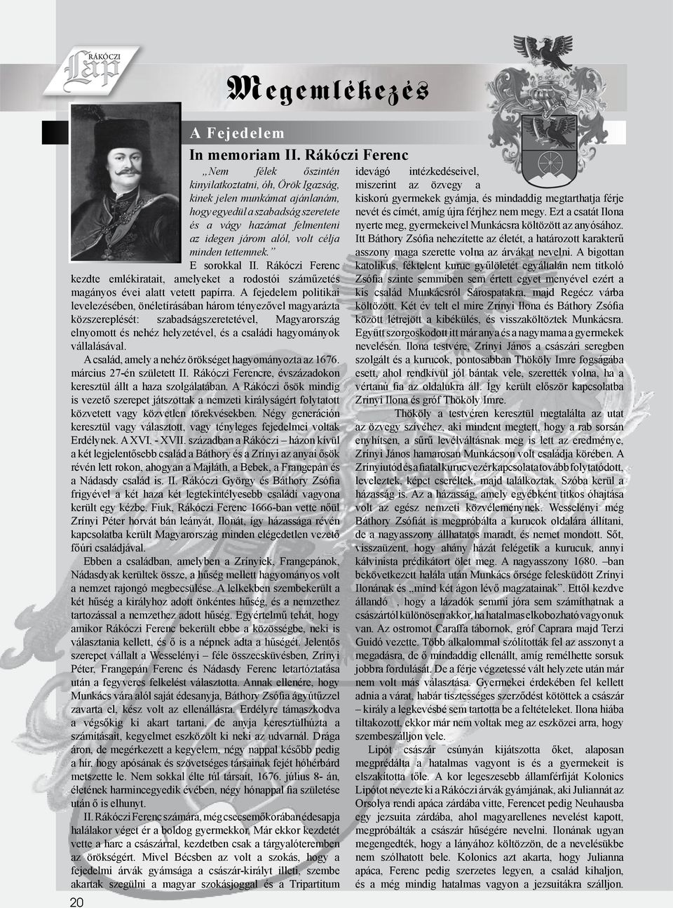 minden tettemnek. E sorokkal II. Rákóczi Ferenc kezdte emlékiratait, amelyeket a rodostói száműzetés magányos évei alatt vetett papírra.