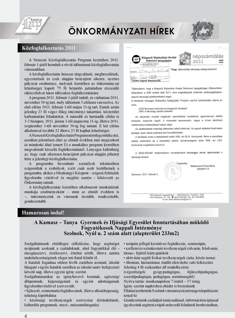 bérpótló juttatásban részesülő rákóczifalvai lakos időszakos foglalkoztatására. A program 2011. február 1-jétől indult, és várhatóan 2011. november 30-ig tart, mely időtartam 3 ciklusra van osztva.