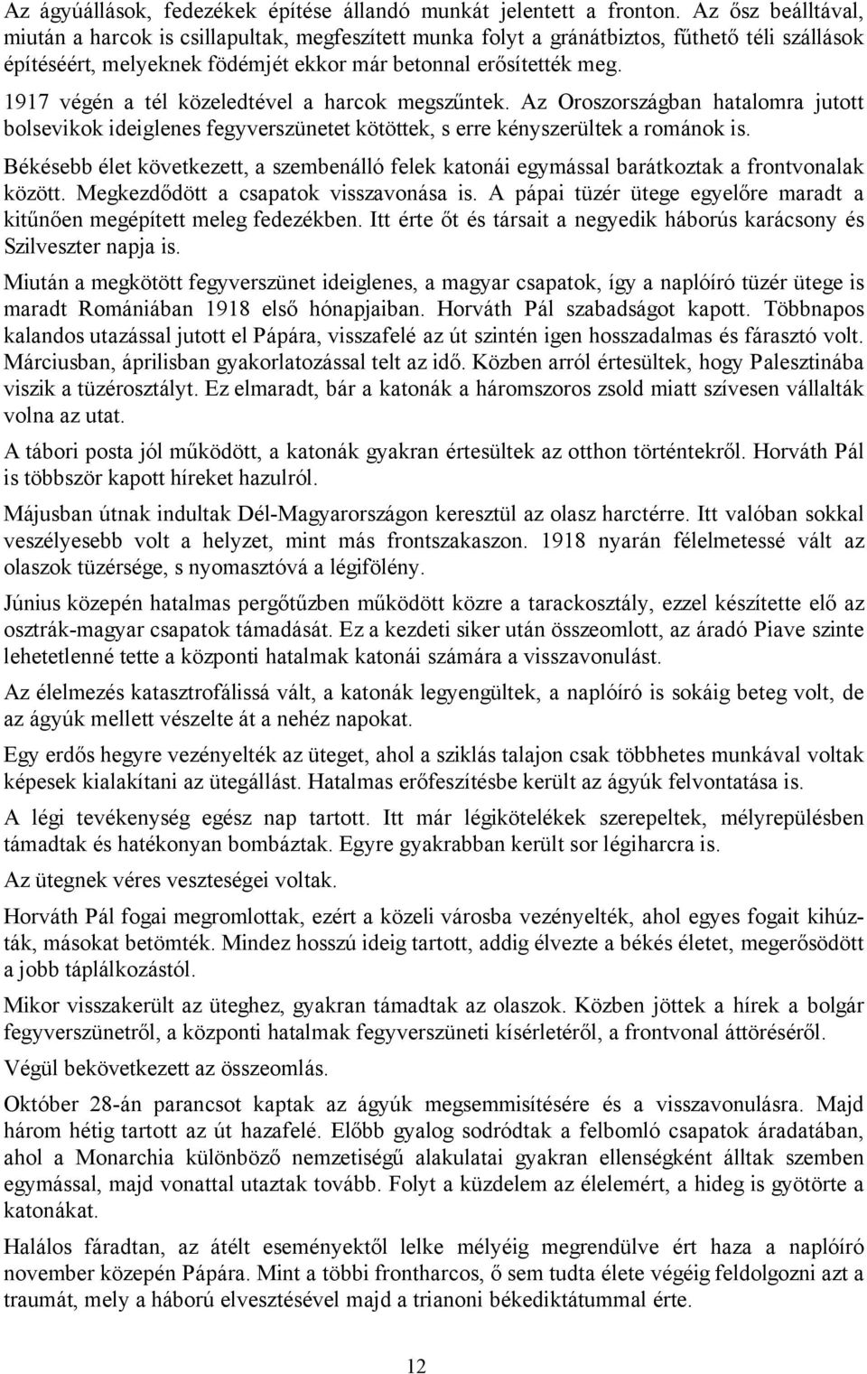 1917 végén a tél közeledtével a harcok megszűntek. Az Oroszországban hatalomra jutott bolsevikok ideiglenes fegyverszünetet kötöttek, s erre kényszerültek a románok is.