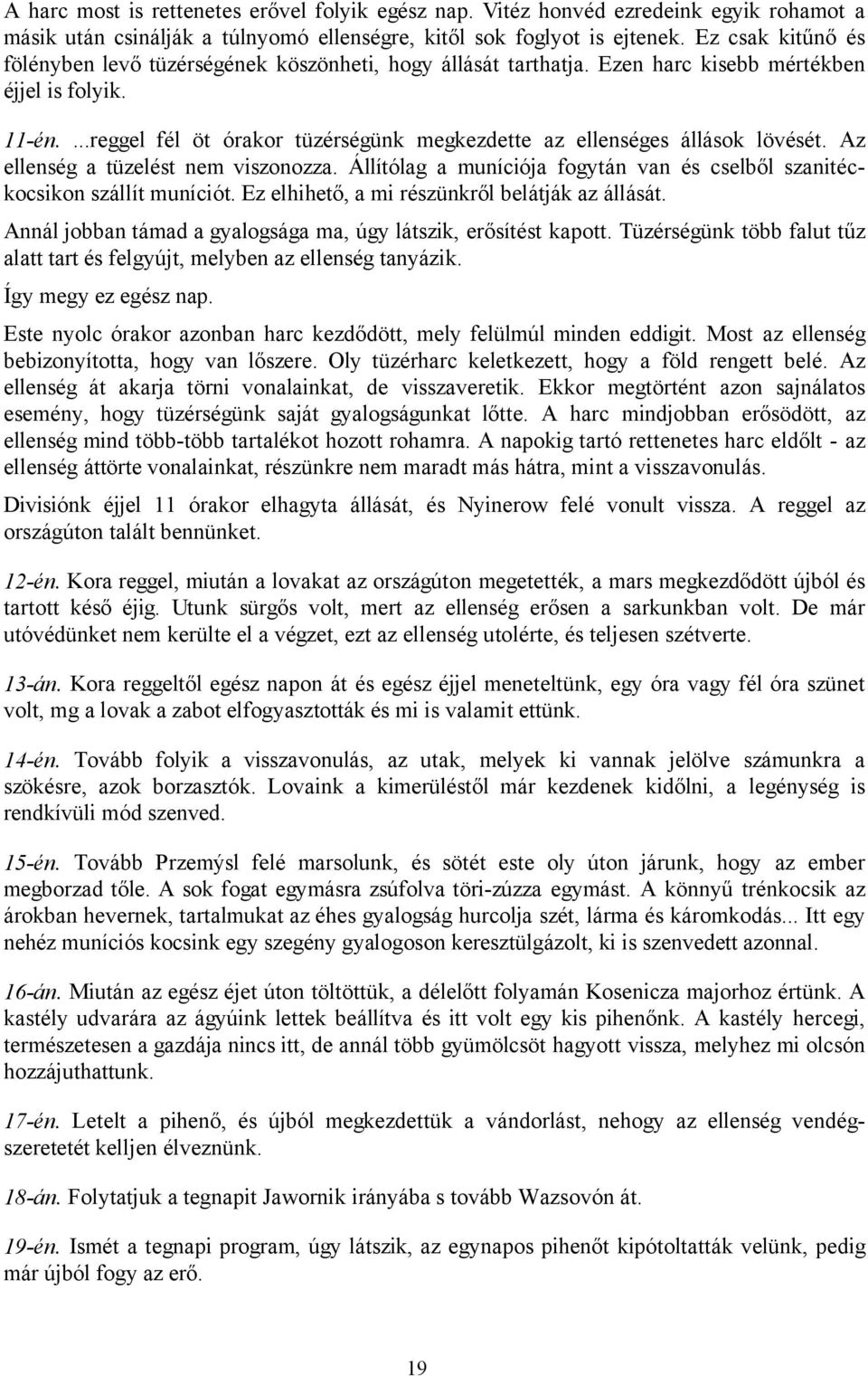 ...reggel fél öt órakor tüzérségünk megkezdette az ellenséges állások lövését. Az ellenség a tüzelést nem viszonozza. Állítólag a muníciója fogytán van és cselből szanitéckocsikon szállít muníciót.