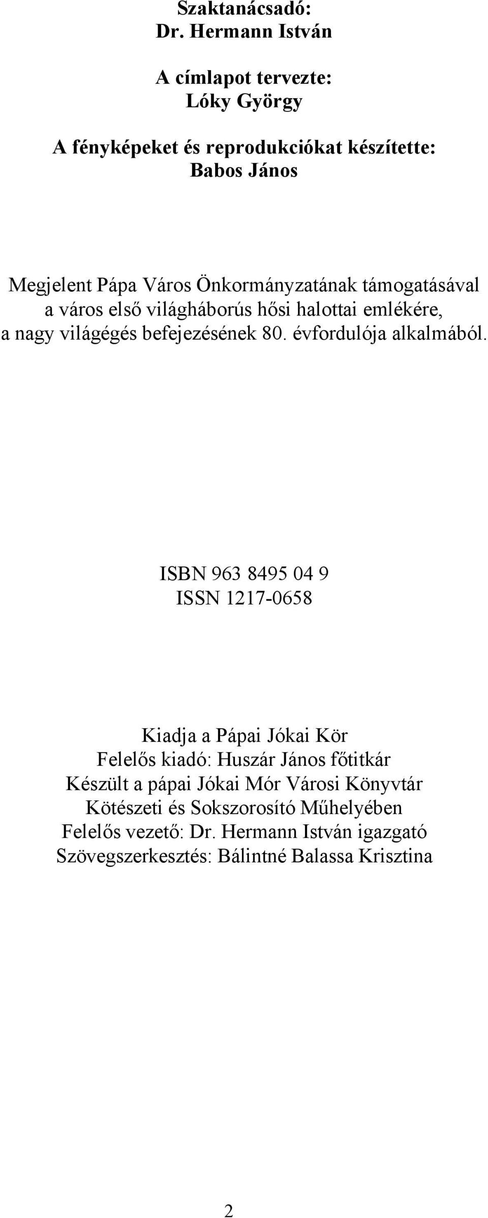 Önkormányzatának támogatásával a város első világháborús hősi halottai emlékére, a nagy világégés befejezésének 80.