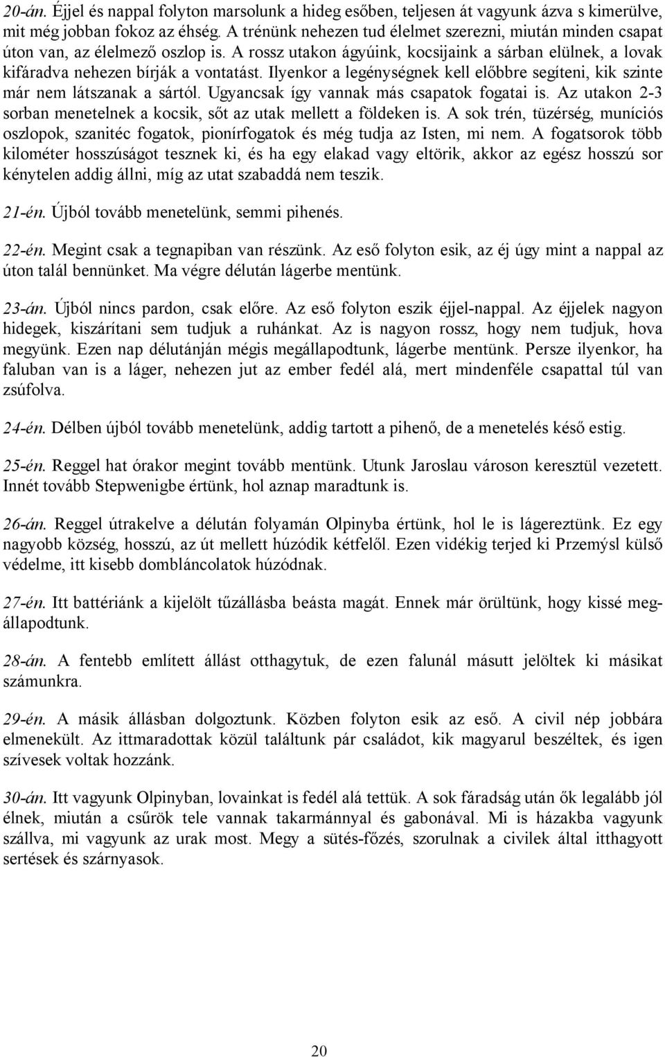 Ilyenkor a legénységnek kell előbbre segíteni, kik szinte már nem látszanak a sártól. Ugyancsak így vannak más csapatok fogatai is.