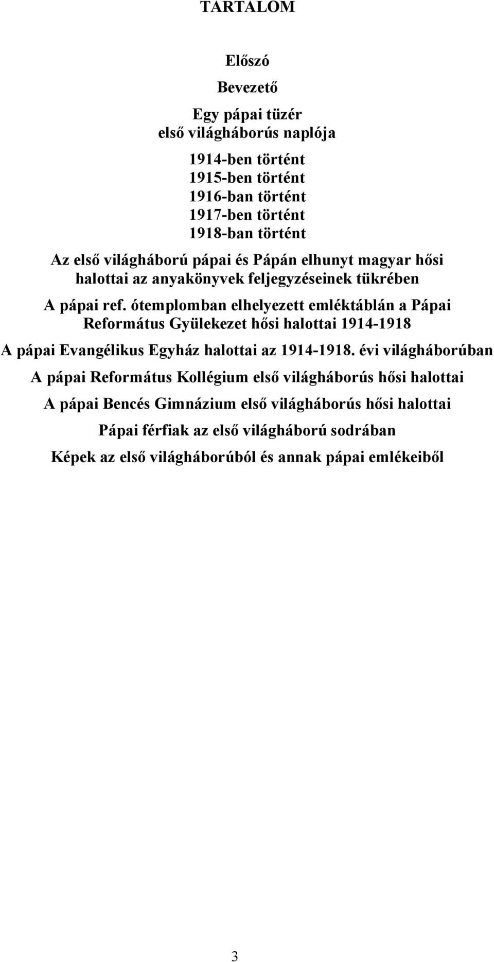 ótemplomban elhelyezett emléktáblán a Pápai Református Gyülekezet hősi halottai 1914-1918 A pápai Evangélikus Egyház halottai az 1914-1918.