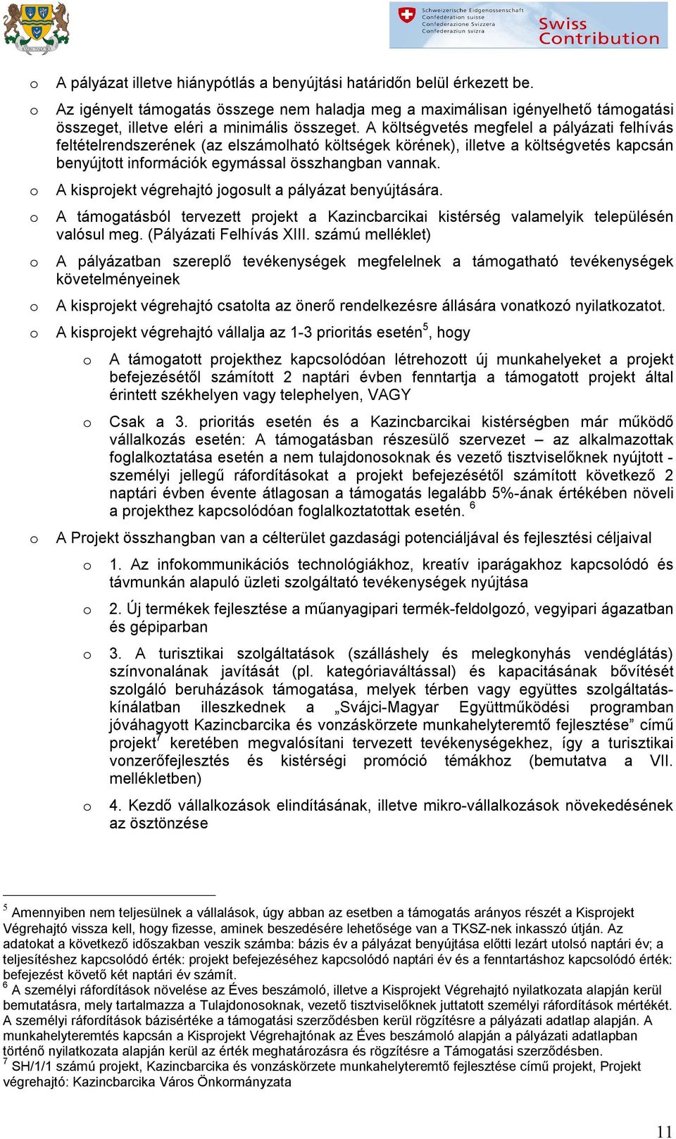A kisprjekt végrehajtó jgsult a pályázat benyújtására. A támgatásból tervezett prjekt a Kazincbarcikai kistérség valamelyik településén valósul meg. (Pályázati Felhívás XIII.