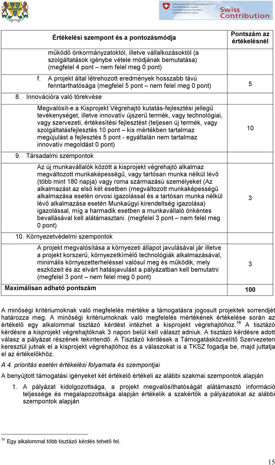 Innvációra való törekvése Megvalósít-e a Kisprjekt Végrehajtó kutatás-fejlesztési jellegű tevékenységet, illetve innvatív újszerű termék, vagy technlógiai, vagy szervezeti, értékesítési fejlesztést