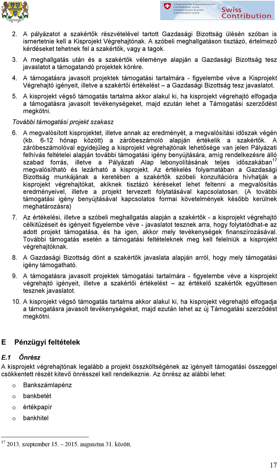 A meghallgatás után és a szakértők véleménye alapján a Gazdasági Bizttság tesz javaslatt a támgatandó prjektek körére. 4.