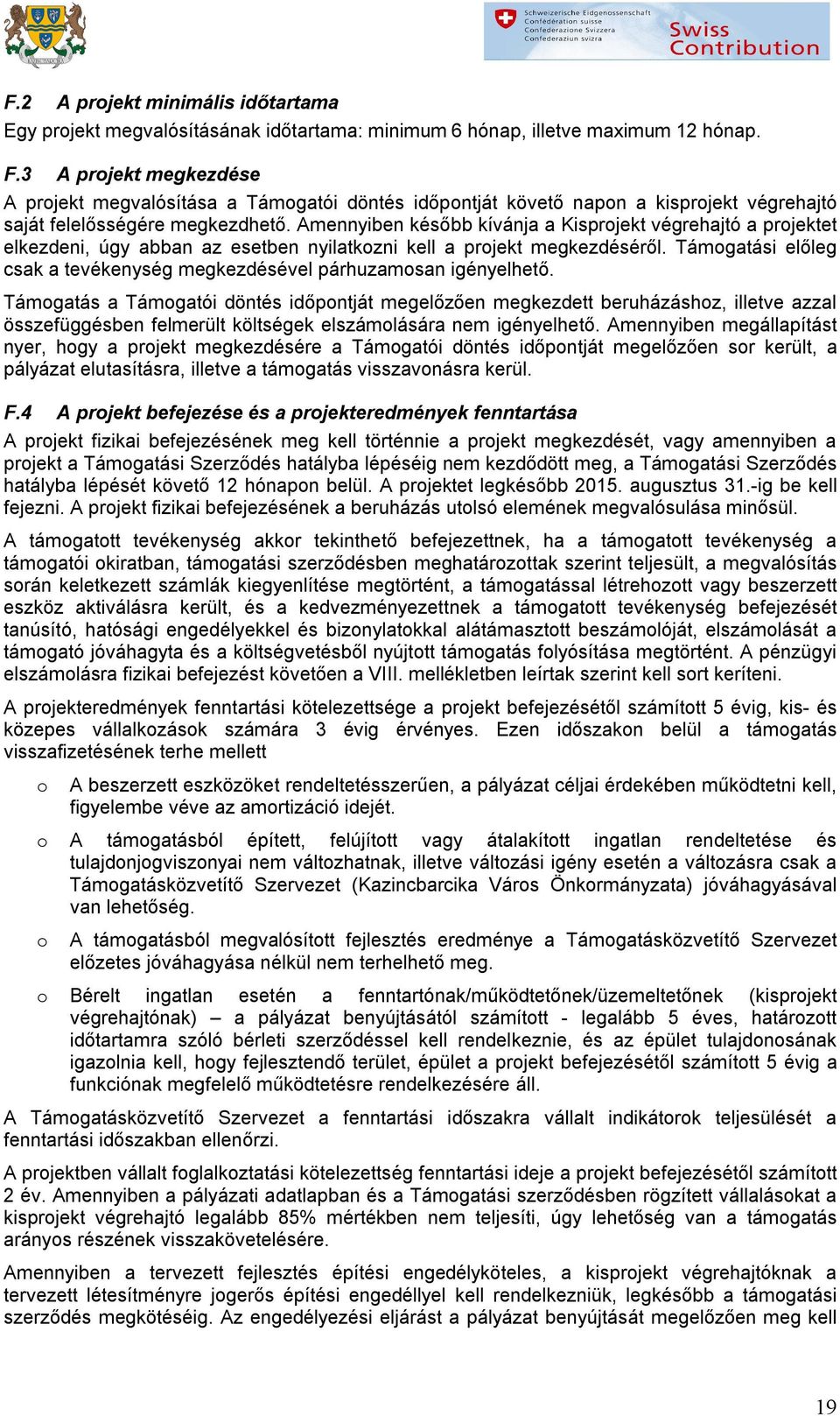 Amennyiben később kívánja a Kisprjekt végrehajtó a prjektet elkezdeni, úgy abban az esetben nyilatkzni kell a prjekt megkezdéséről.