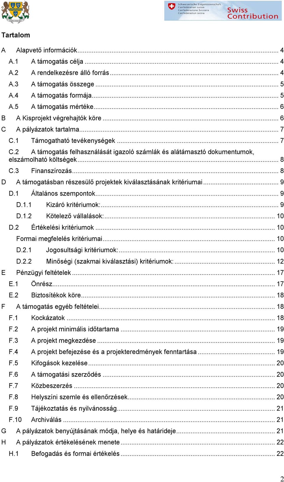 .. 8 C.3 Finanszírzás... 8 D A támgatásban részesülő prjektek kiválasztásának kritériumai... 9 D.1 Általáns szempntk... 9 D.1.1 Kizáró kritériumk:... 9 D.1.2 Kötelező vállalásk:... 10 D.