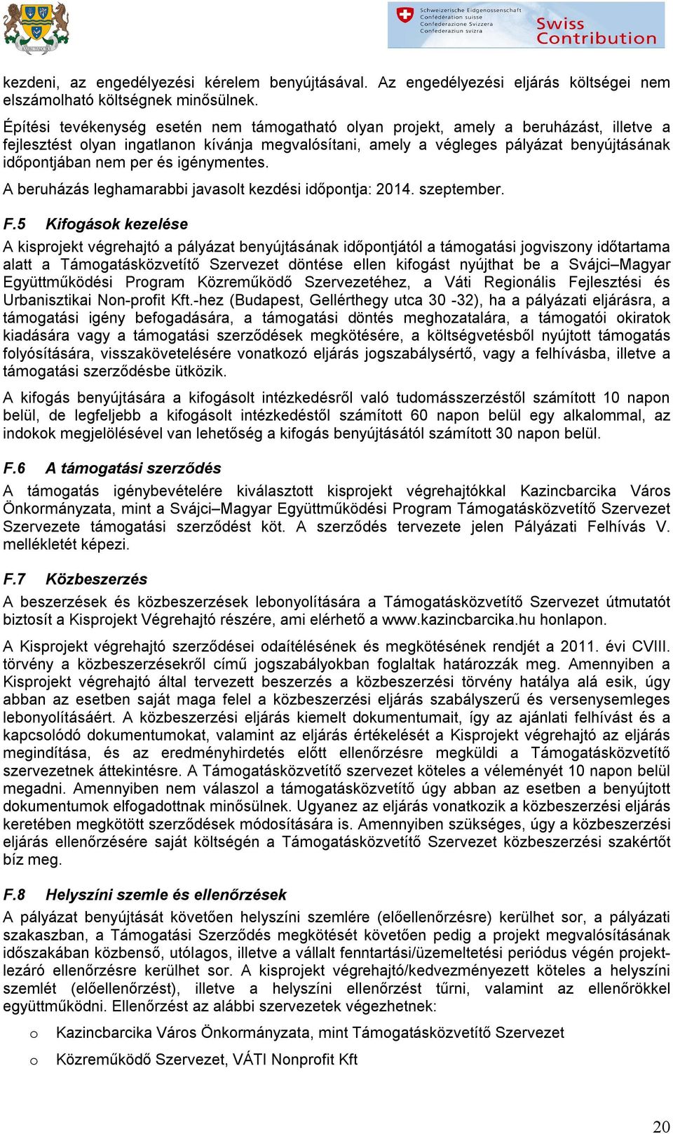 igénymentes. A beruházás leghamarabbi javaslt kezdési időpntja: 2014. szeptember. F.