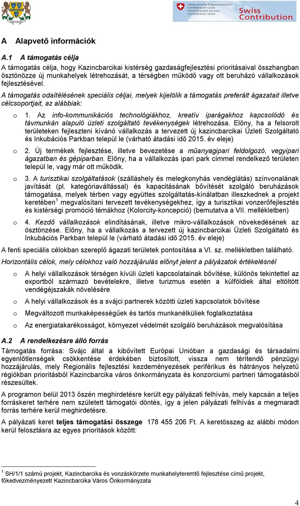 fejlesztésével. A támgatás daítélésének speciális céljai, melyek kijelölik a támgatás preferált ágazatait illetve célcsprtjait, az alábbiak: 1.