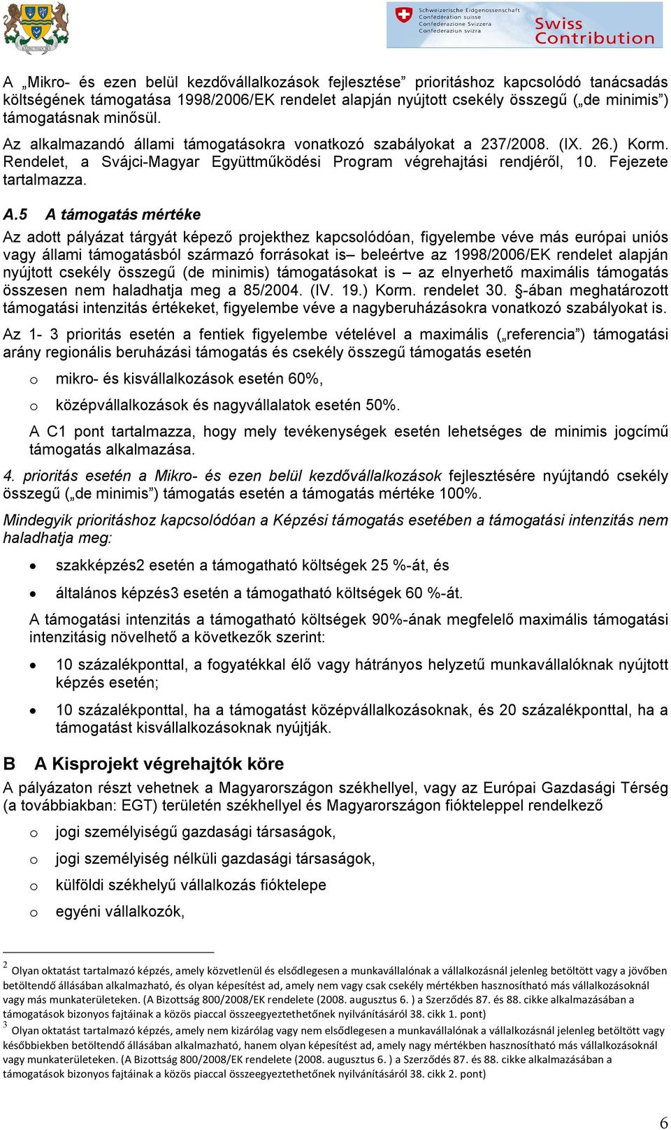 5 A támgatás mértéke Az adtt pályázat tárgyát képező prjekthez kapcslódóan, figyelembe véve más európai uniós vagy állami támgatásból származó frráskat is beleértve az 1998/2006/EK rendelet alapján