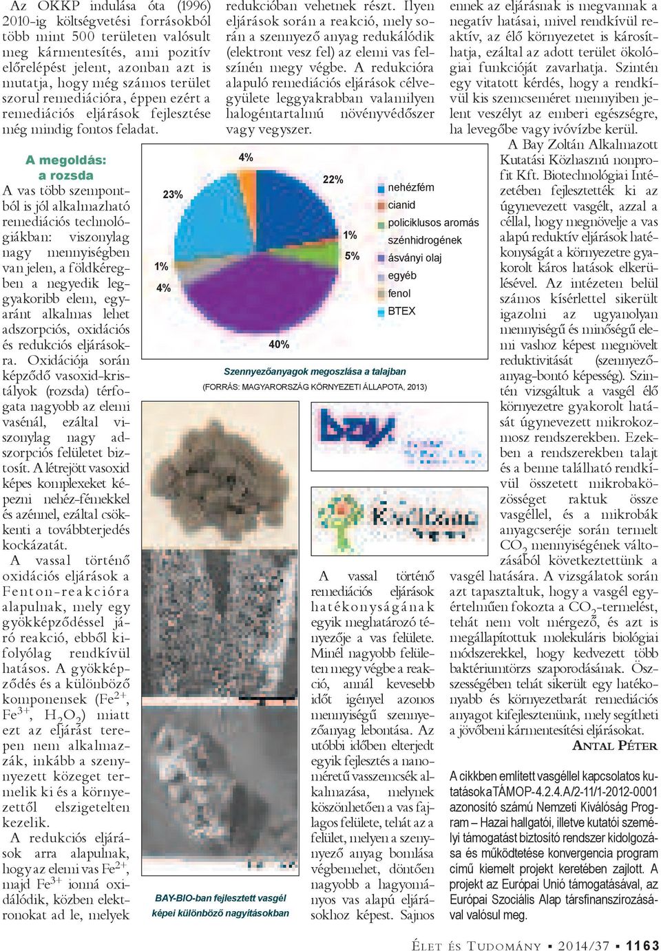 A megoldás: a rozsda A vas több szempontból is jól alkalmazható remediációs technológiákban: viszonylag nagy mennyiségben van jelen, a földkéregben a negyedik leggyakoribb elem, egyaránt alkalmas