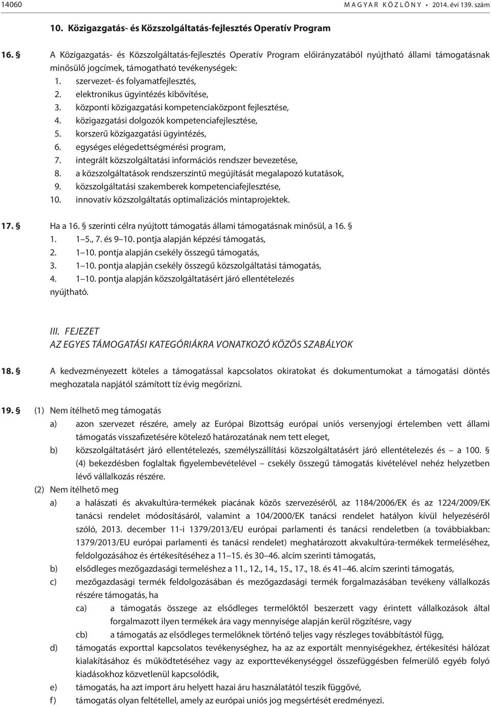 elektronikus ügyintézés kibővítése, 3. központi közigazgatási kompetenciaközpont fejlesztése, 4. közigazgatási dolgozók kompetenciafejlesztése, 5. korszerű közigazgatási ügyintézés, 6.