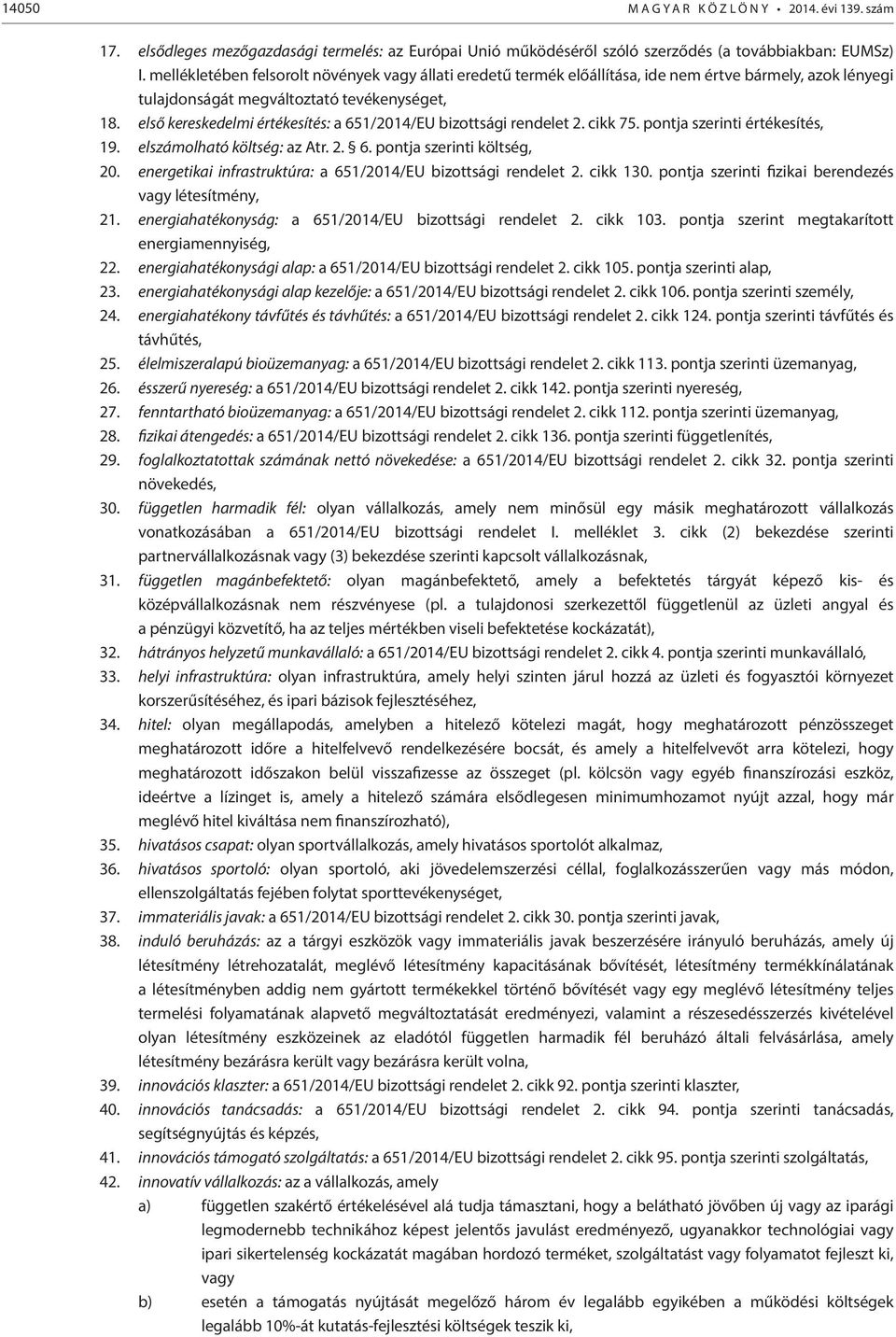 első kereskedelmi értékesítés: a 651/2014/EU bizottsági rendelet 2. cikk 75. pontja szerinti értékesítés, 19. elszámolható költség: az Atr. 2. 6. pontja szerinti költség, 20.