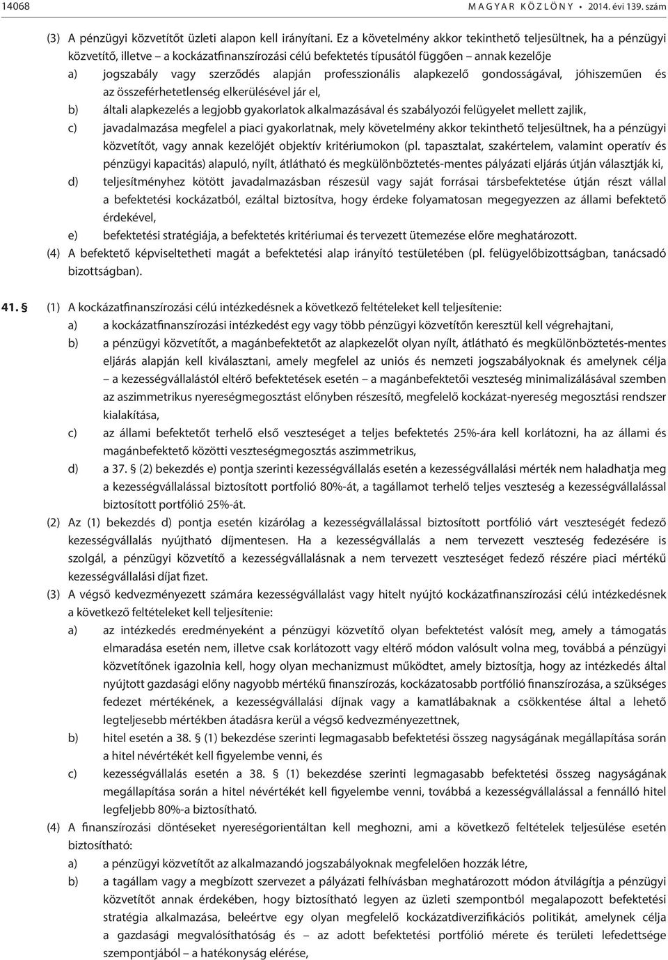 professzionális alapkezelő gondosságával, jóhiszeműen és az összeférhetetlenség elkerülésével jár el, b) általi alapkezelés a legjobb gyakorlatok alkalmazásával és szabályozói felügyelet mellett