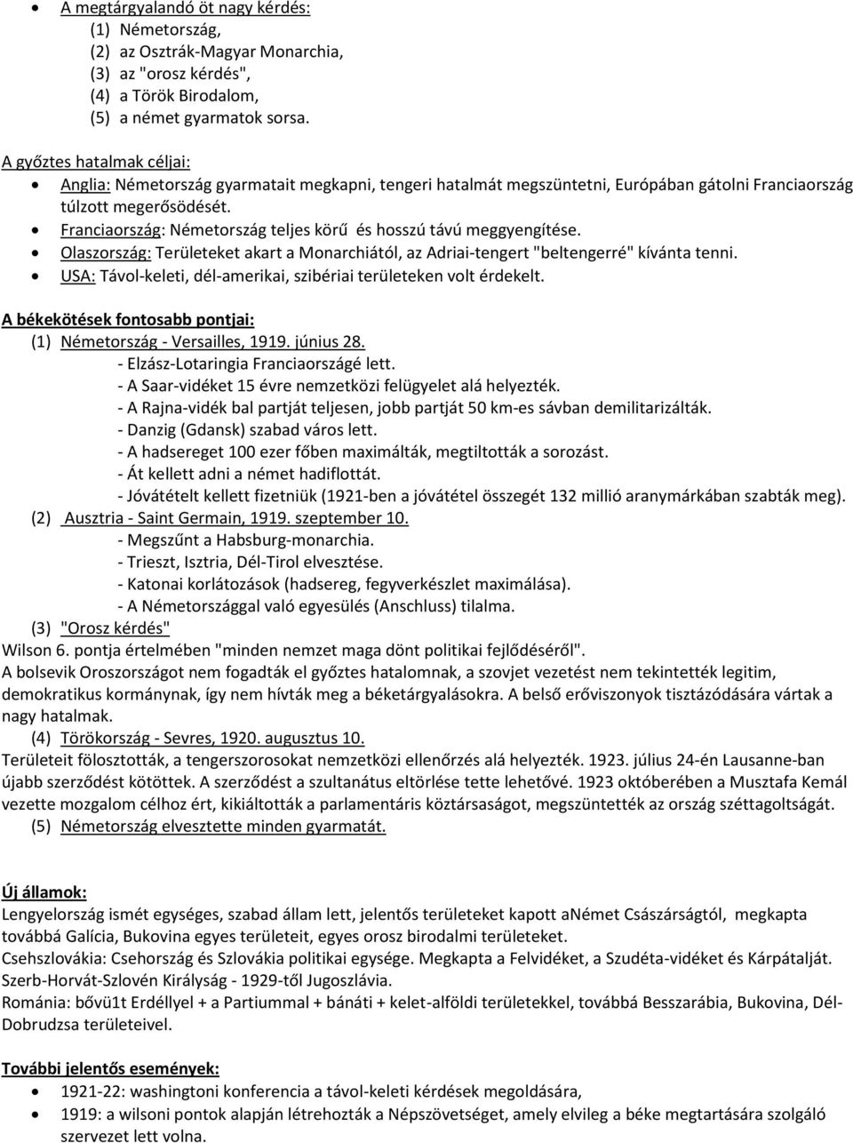 Franciaország: Németország teljes körű és hosszú távú meggyengítése. Olaszország: Területeket akart a Monarchiától, az Adriai-tengert "beltengerré" kívánta tenni.