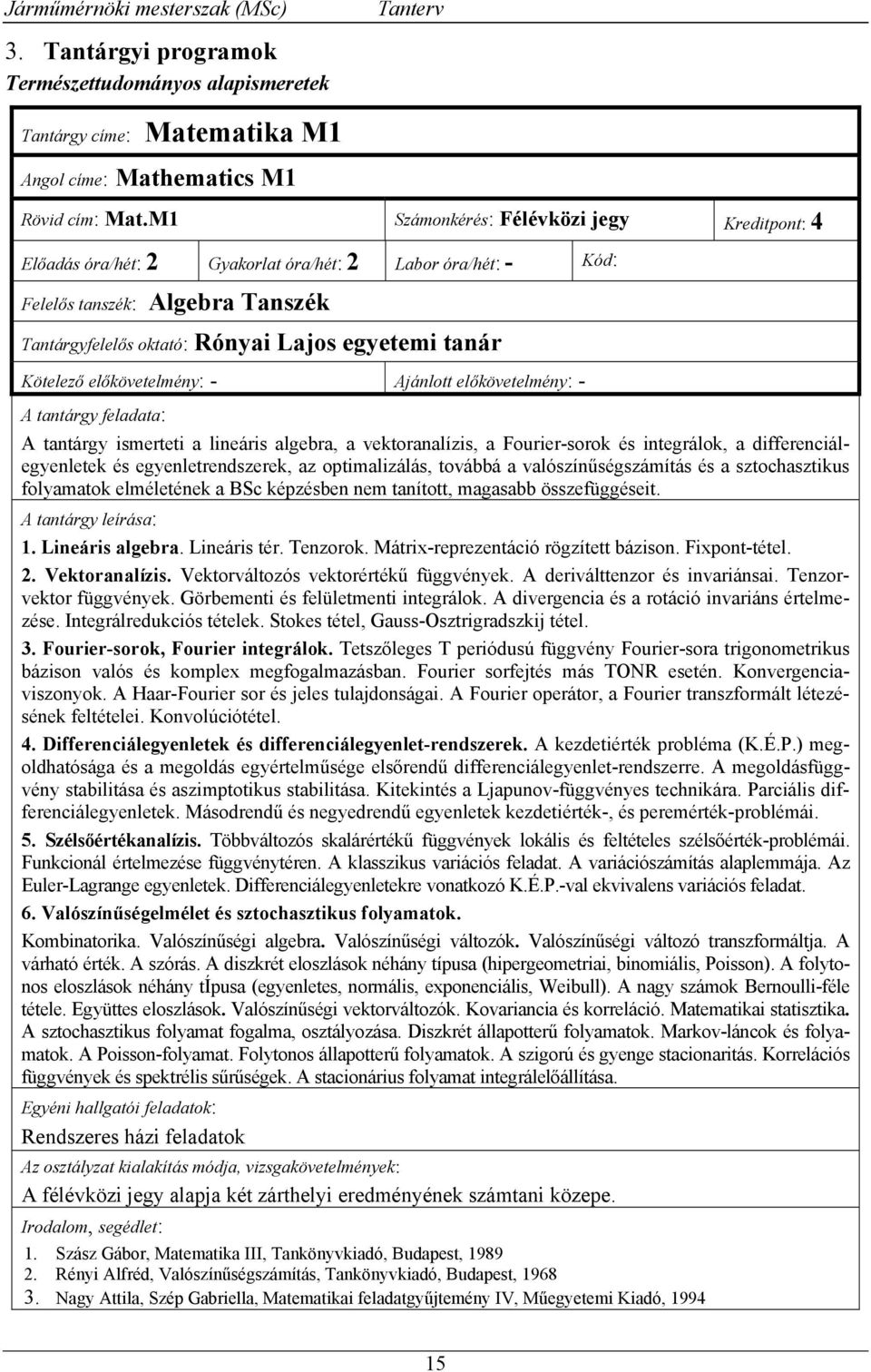 Kötelező előkövetelmény: - Ajánlott előkövetelmény: - A tantárgy ismerteti a lineáris algebra, a vektoranalízis, a Fourier-sorok és integrálok, a differenciálegyenletek és egyenletrendszerek, az