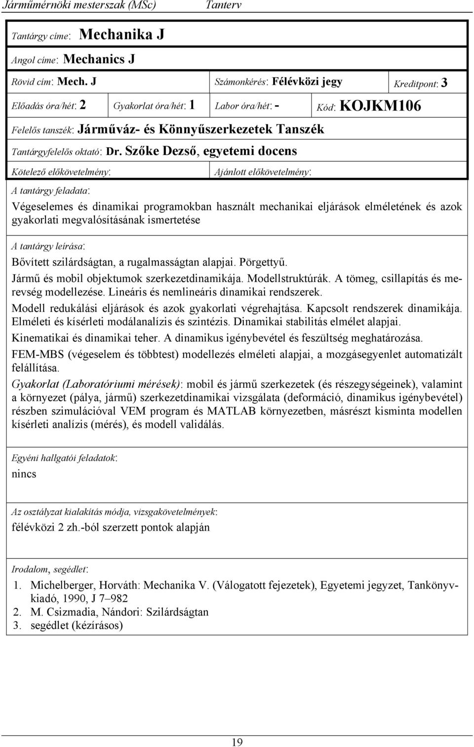 Szőke Dezső, egyetemi docens Kötelező előkövetelmény: Ajánlott előkövetelmény: Végeselemes és dinamikai programokban használt mechanikai eljárások elméletének és azok gyakorlati megvalósításának