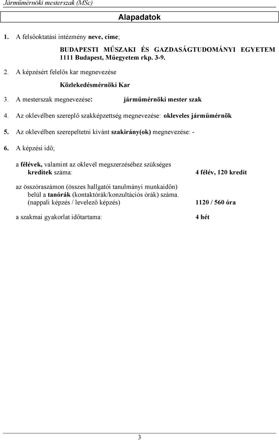 Az oklevélben szereplő szakképzettség megnevezése: okleveles járműmérnök 5. Az oklevélben szerepeltetni kívánt szakirány(ok) megnevezése: - 6.