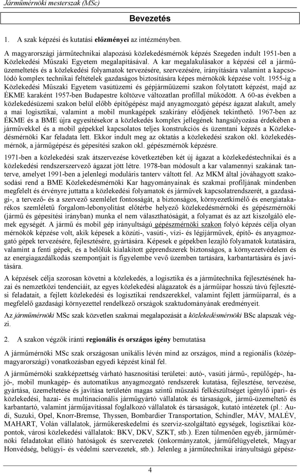 A kar megalakulásakor a képzési cél a járműüzemeltetés és a közlekedési folyamatok tervezésére, szervezésére, irányítására valamint a kapcsolódó komplex technikai feltételek gazdaságos biztosítására