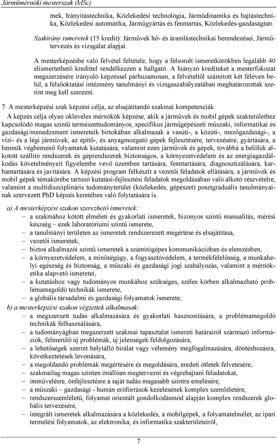 A mesterképzésbe való felvétel feltétele, hogy a felsorolt ismeretkörökben legalább 40 elismertethető kredittel rendelkezzen a hallgató.