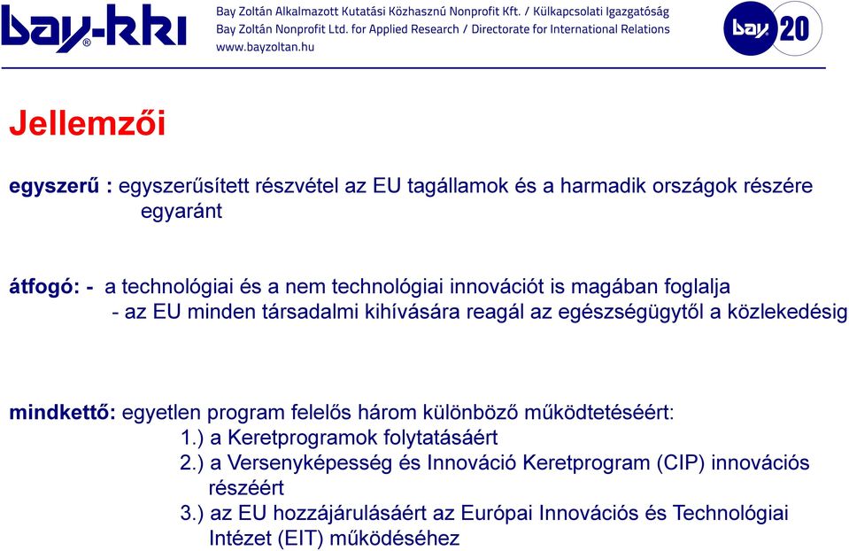 mindkettő: egyetlen program felelős három különböző működtetéséért: 1.) a Keretprogramok folytatásáért 2.